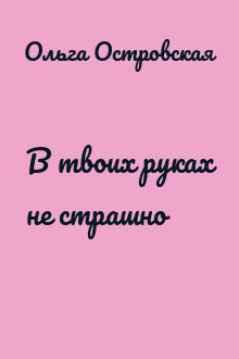 В твоих руках не страшно