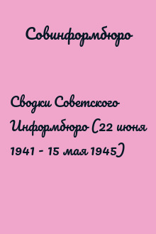 Сводки Советского Информбюро (22 июня 1941 - 15 мая 1945)