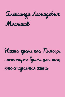 Никто, кроме нас. Помощь настоящего врача для тех, кто старается жить