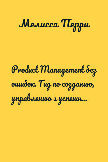 Product Management без ошибок. Гид по созданию, управлению и успешному запуску продукта