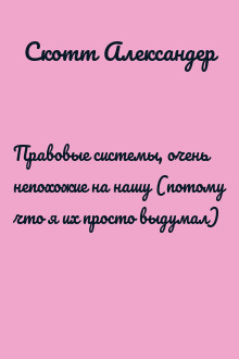 Правовые системы, очень непохожие на нашу (потому что я их просто выдумал)