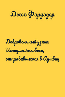 Добровольный узник. История человека, отправившегося в Аушвиц