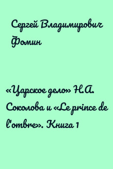 «Царское дело» Н.А. Соколова и «Le prince de l'ombre». Книга 1