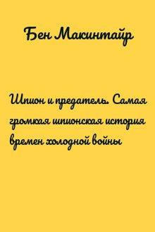 Шпион и предатель. Самая громкая шпионская история времен холодной войны