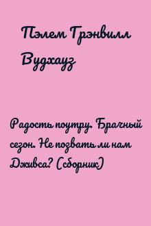 Радость поутру. Брачный сезон. Не позвать ли нам Дживса? (сборник)