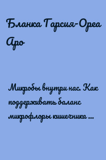 Микробы внутри нас. Как поддерживать баланс микрофлоры кишечника для идеального пищеварения и крепкого иммунитета