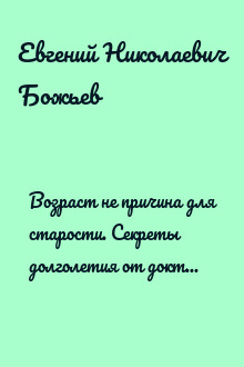 Возраст не причина для старости. Секреты долголетия от доктора Божьева