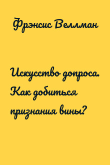 Искусство допроса. Как добиться признания вины?