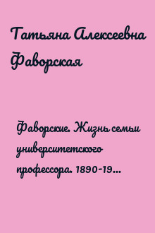 Фаворские. Жизнь семьи университетского профессора. 1890-1953. Воспоминания