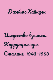 Искусство взятки. Коррупция при Сталине, 1943–1953