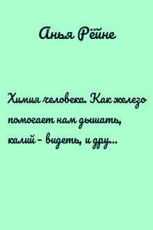 Химия человека. Как железо помогает нам дышать, калий – видеть, и другие секреты периодической таблицы