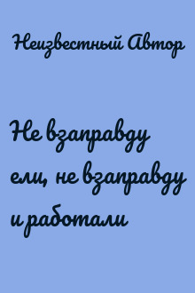 Не взаправду ели, не взаправду и работали