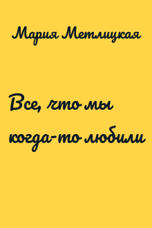 Все, что мы когда-то любили