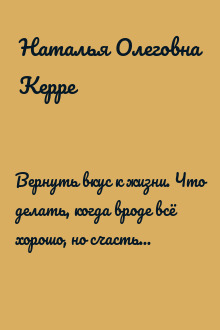 Вернуть вкус к жизни. Что делать, когда вроде всё хорошо, но счастья и радости мало