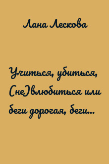 Учиться, убиться, (не)влюбиться или беги дорогая, беги...