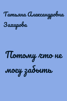 Потому что не могу забыть