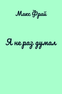 Я не раз думал