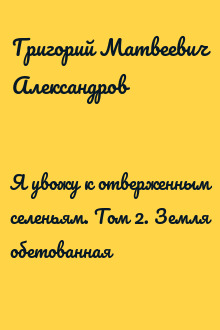 Я увожу к отверженным селеньям. Том 2. Земля обетованная