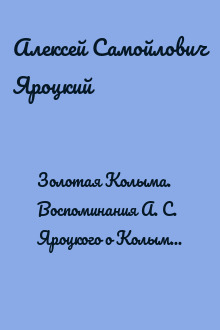 Золотая Колыма. Воспоминания А. С. Яроцкого о Колыме в литературном контексте