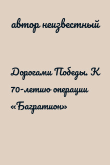 Дорогами Победы. К 70-летию операции «Багратион»