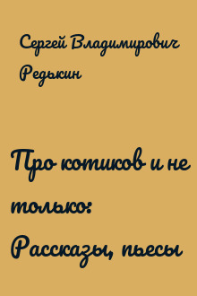 Про котиков и не только: Рассказы, пьесы
