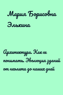 Архитектура. Как ее понимать. Эволюция зданий от неолита до наших дней