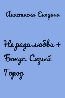 Не ради любви + Бонус. Сизый Город