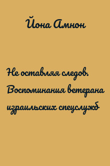 Не оставляя следов. Воспоминания ветерана израильских спецслужб