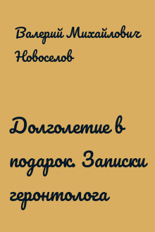 Долголетие в подарок. Записки геронтолога