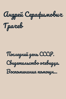Последний день СССР. Свидетельство очевидца. Воспоминания помощника президента Советского Союза