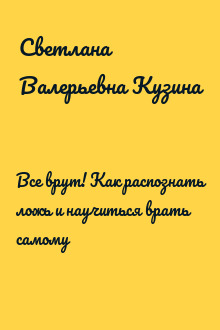 Все врут! Как распознать ложь и научиться врать самому