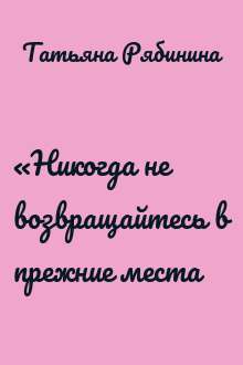 «Никогда не возвращайтесь в прежние места