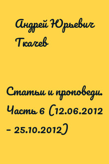 Статьи и проповеди. Часть 6 (12.06.2012 – 25.10.2012)