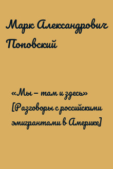 «Мы — там и здесь» [Разговоры с российскими эмигрантами в Америке]