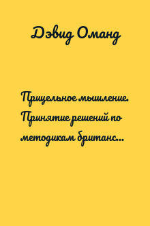 Прицельное мышление. Принятие решений по методикам британских спецслужб