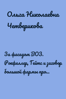 За фасадом ВОЗ. Рокфеллер, Гейтс и заговор большой фармы против человечества