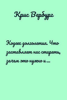 Кодекс долголетия. Что заставляет нас стареть, зачем это нужно и как «обмануть» эволюцию: пошаговое руководство