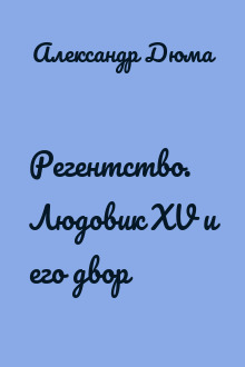 Регентство. Людовик XV и его двор