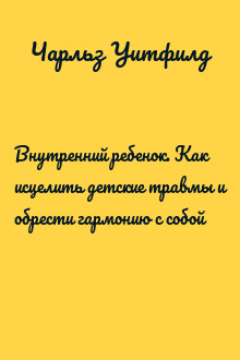 Внутренний ребенок. Как исцелить детские травмы и обрести гармонию с собой