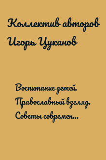 Воспитание детей. Православный взгляд. Советы современных пастырей и святых отцов