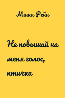 Не повышай на меня голос, птичка