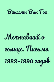 Мечтавший о солнце. Письма 1883–1890 годов