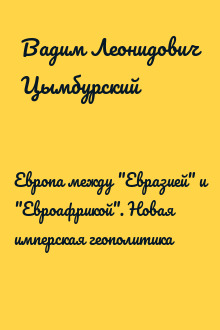 Европа между "Евразией" и "Евроафрикой". Новая имперская геополитика