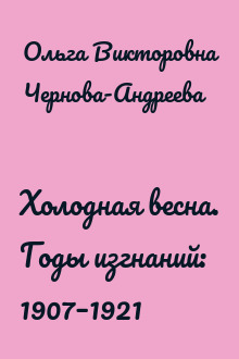 Холодная весна. Годы изгнаний: 1907–1921