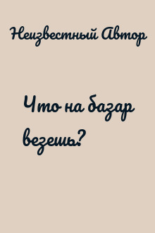 Что на базар везешь?