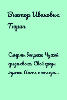 Смерти вопреки: Чужой среди своих. Свой среди чужих. Ангел с железными крыльями. Цепной пёс самодержавия