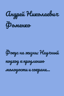 Фокус на жизнь: Научный подход к продлению молодости и сохранению здоровья