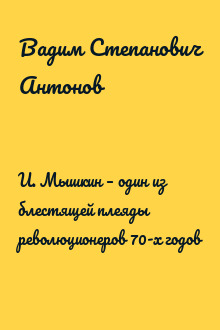 И. Мышкин – один из блестящей плеяды революционеров 70-х годов