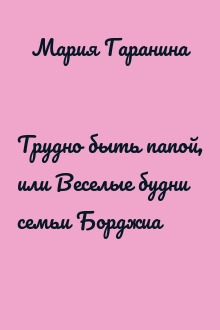 Трудно быть папой, или Веселые будни семьи Борджиа