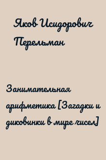 Занимательная арифметика [Загадки и диковинки в мире чисел]